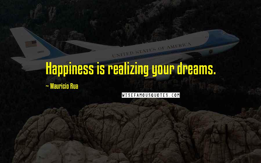 Mauricio Rua Quotes: Happiness is realizing your dreams.