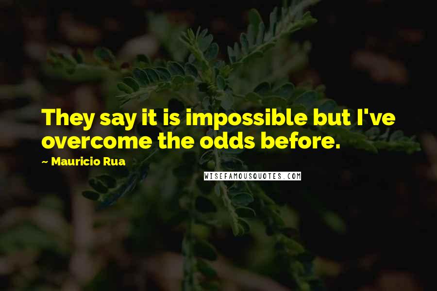 Mauricio Rua Quotes: They say it is impossible but I've overcome the odds before.