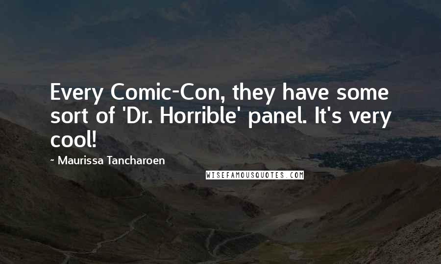 Maurissa Tancharoen Quotes: Every Comic-Con, they have some sort of 'Dr. Horrible' panel. It's very cool!