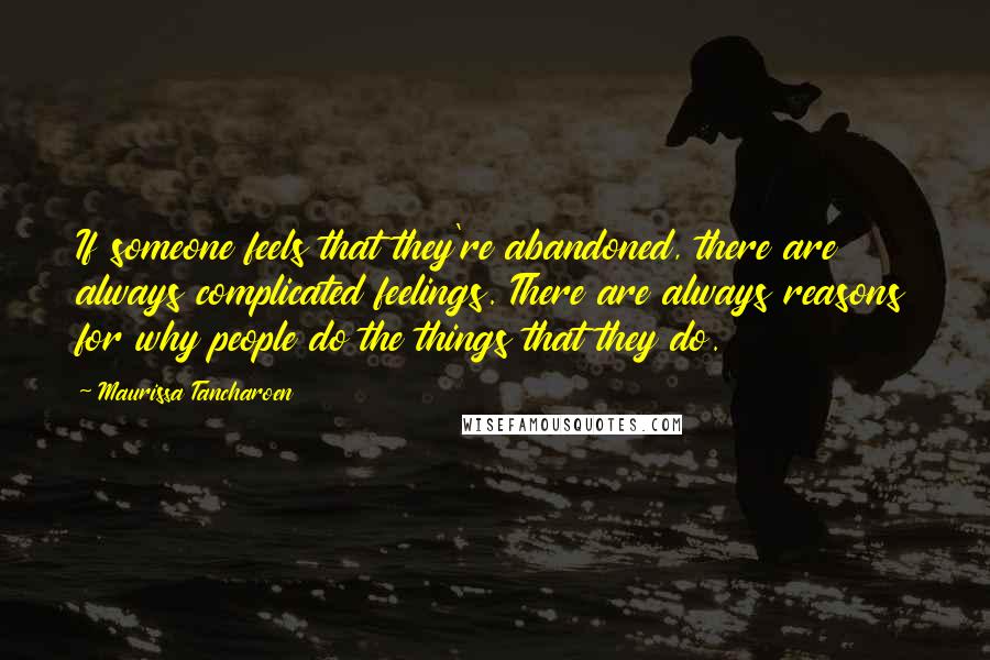 Maurissa Tancharoen Quotes: If someone feels that they're abandoned, there are always complicated feelings. There are always reasons for why people do the things that they do.