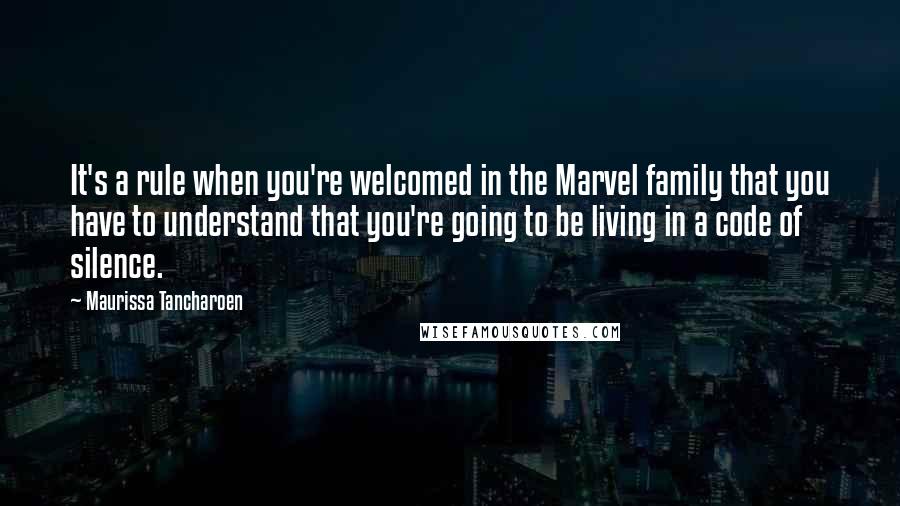 Maurissa Tancharoen Quotes: It's a rule when you're welcomed in the Marvel family that you have to understand that you're going to be living in a code of silence.