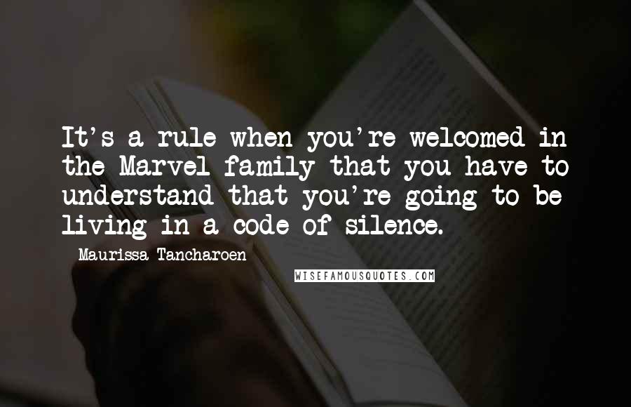 Maurissa Tancharoen Quotes: It's a rule when you're welcomed in the Marvel family that you have to understand that you're going to be living in a code of silence.