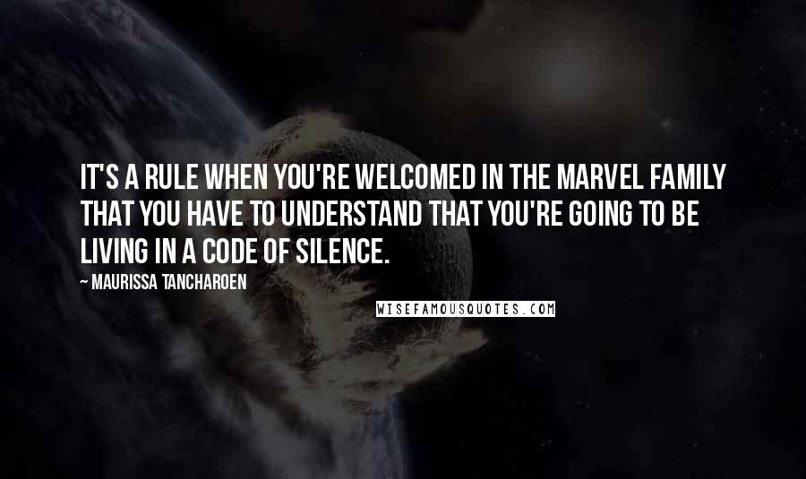 Maurissa Tancharoen Quotes: It's a rule when you're welcomed in the Marvel family that you have to understand that you're going to be living in a code of silence.