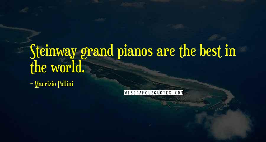 Maurizio Pollini Quotes: Steinway grand pianos are the best in the world.