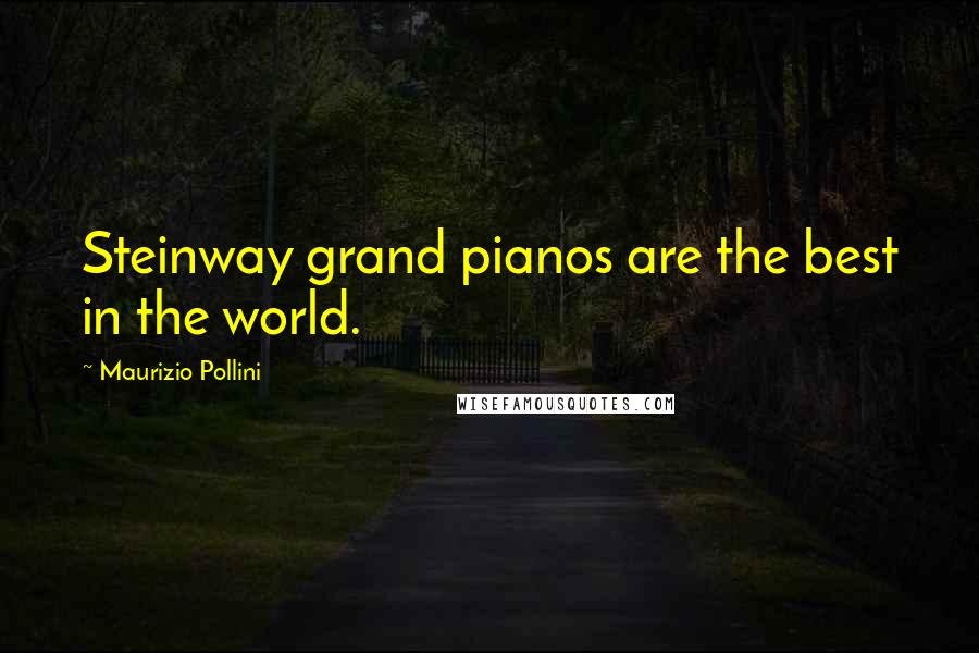 Maurizio Pollini Quotes: Steinway grand pianos are the best in the world.