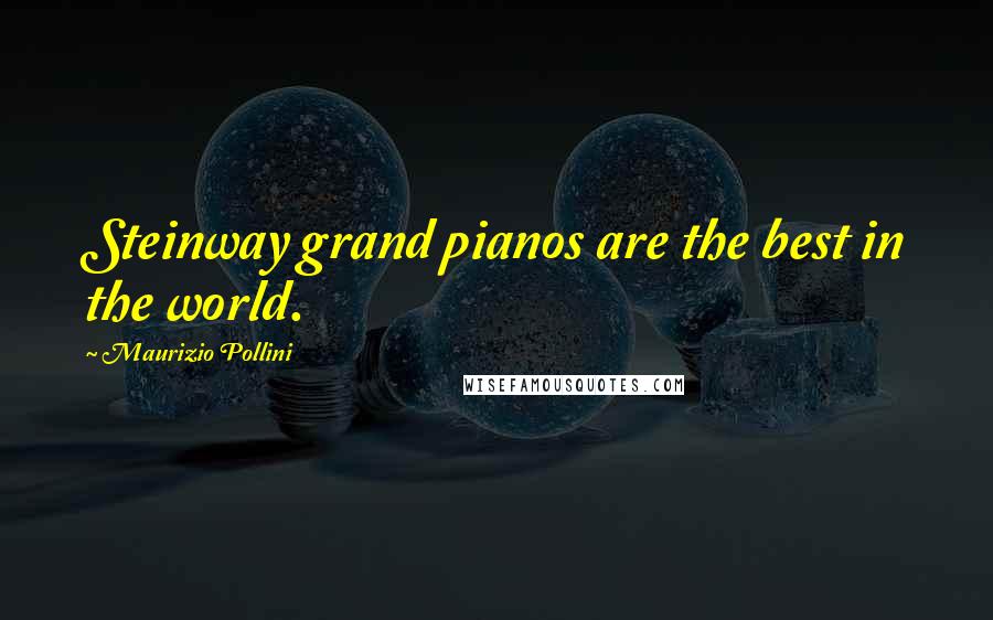 Maurizio Pollini Quotes: Steinway grand pianos are the best in the world.