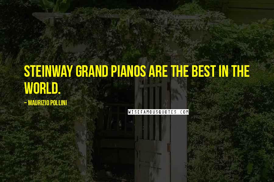 Maurizio Pollini Quotes: Steinway grand pianos are the best in the world.