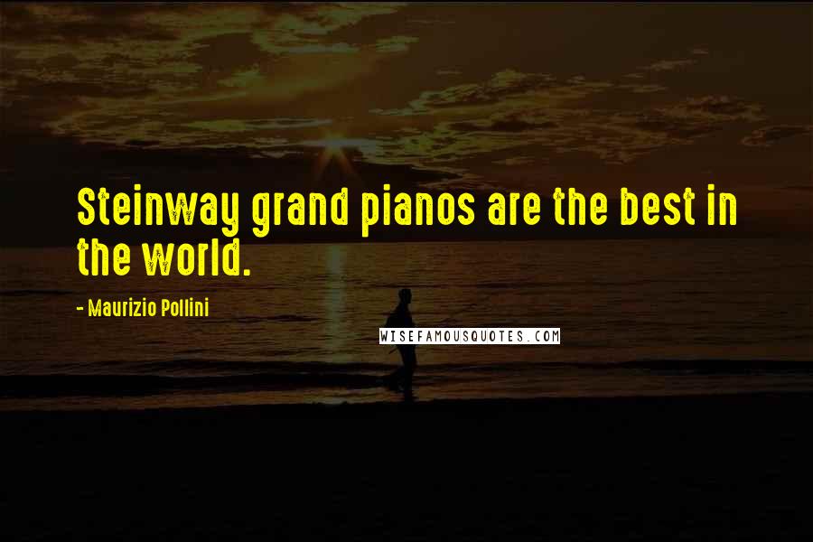 Maurizio Pollini Quotes: Steinway grand pianos are the best in the world.