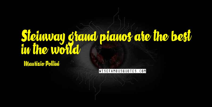 Maurizio Pollini Quotes: Steinway grand pianos are the best in the world.