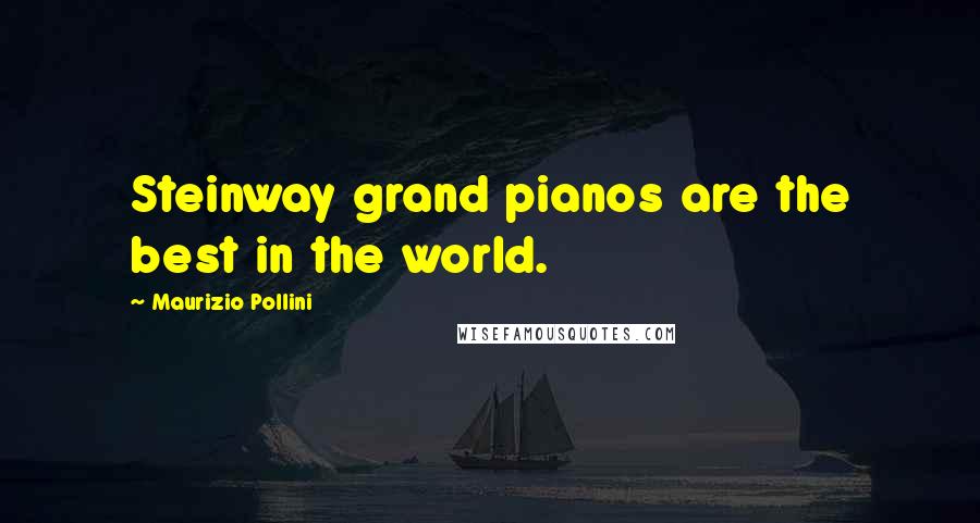 Maurizio Pollini Quotes: Steinway grand pianos are the best in the world.