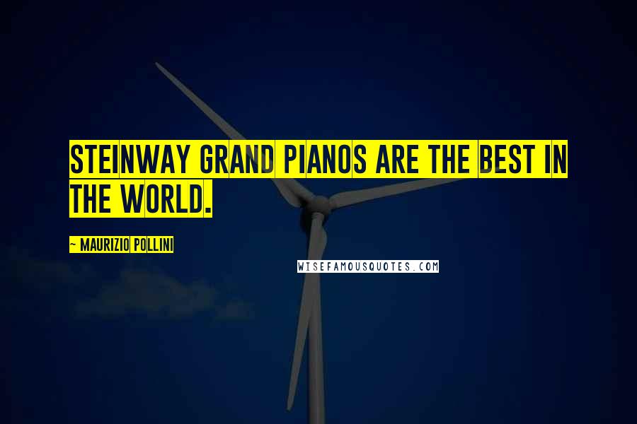 Maurizio Pollini Quotes: Steinway grand pianos are the best in the world.