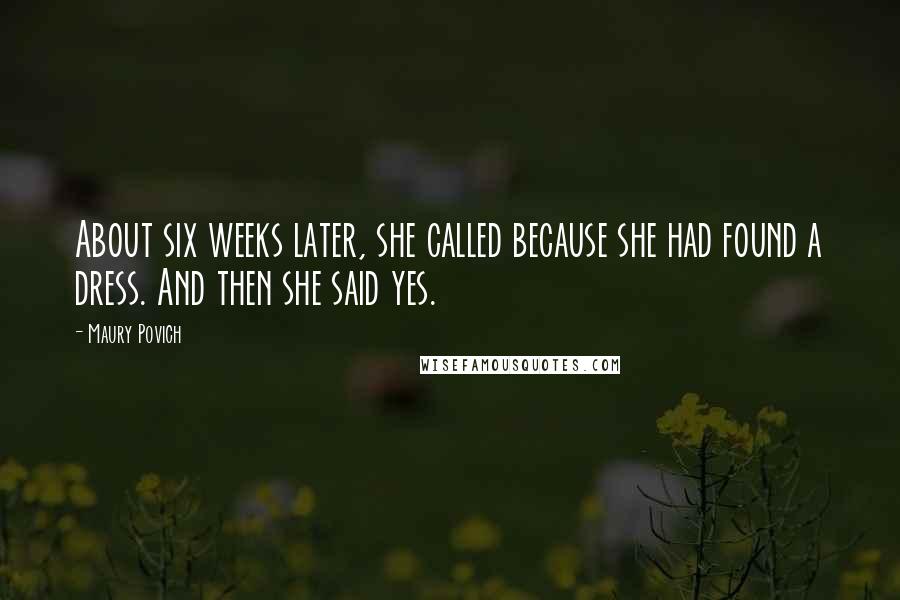 Maury Povich Quotes: About six weeks later, she called because she had found a dress. And then she said yes.