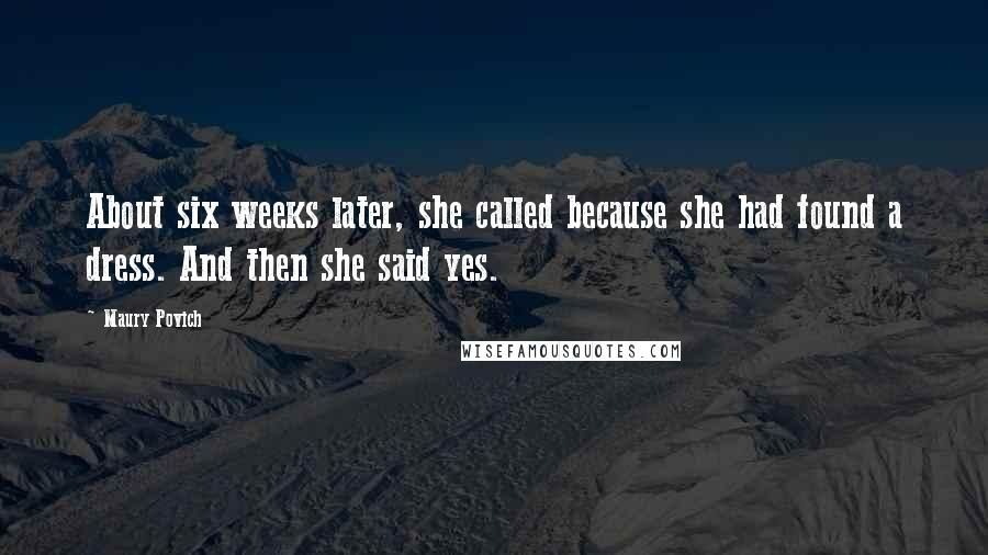 Maury Povich Quotes: About six weeks later, she called because she had found a dress. And then she said yes.