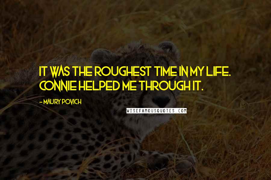 Maury Povich Quotes: It was the roughest time in my life. Connie helped me through it.