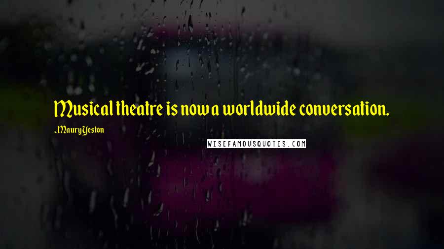 Maury Yeston Quotes: Musical theatre is now a worldwide conversation.