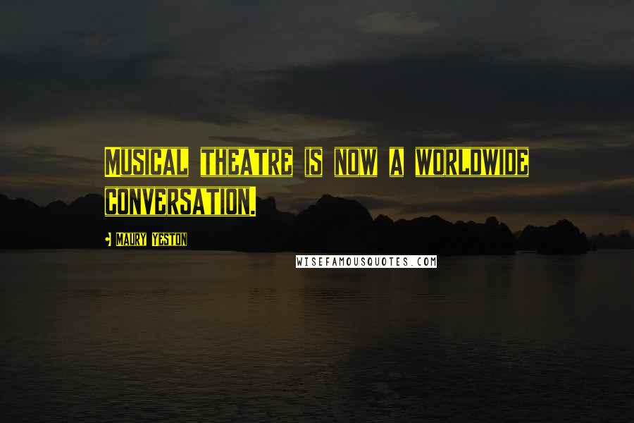 Maury Yeston Quotes: Musical theatre is now a worldwide conversation.