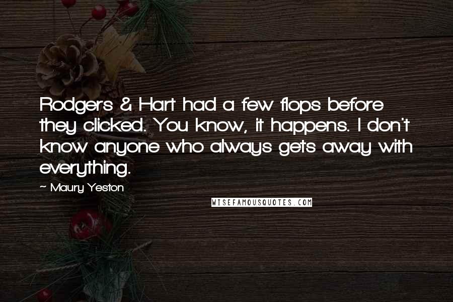 Maury Yeston Quotes: Rodgers & Hart had a few flops before they clicked. You know, it happens. I don't know anyone who always gets away with everything.