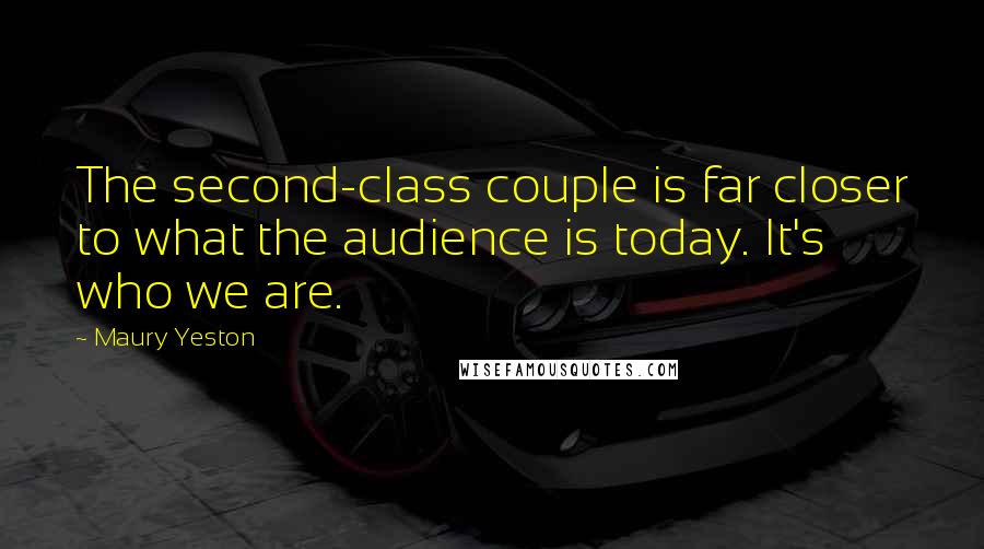 Maury Yeston Quotes: The second-class couple is far closer to what the audience is today. It's who we are.