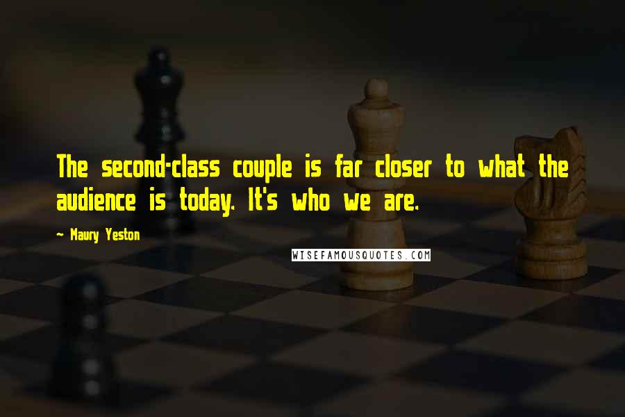 Maury Yeston Quotes: The second-class couple is far closer to what the audience is today. It's who we are.