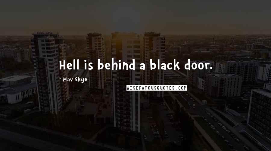 Mav Skye Quotes: Hell is behind a black door.