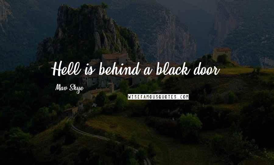 Mav Skye Quotes: Hell is behind a black door.