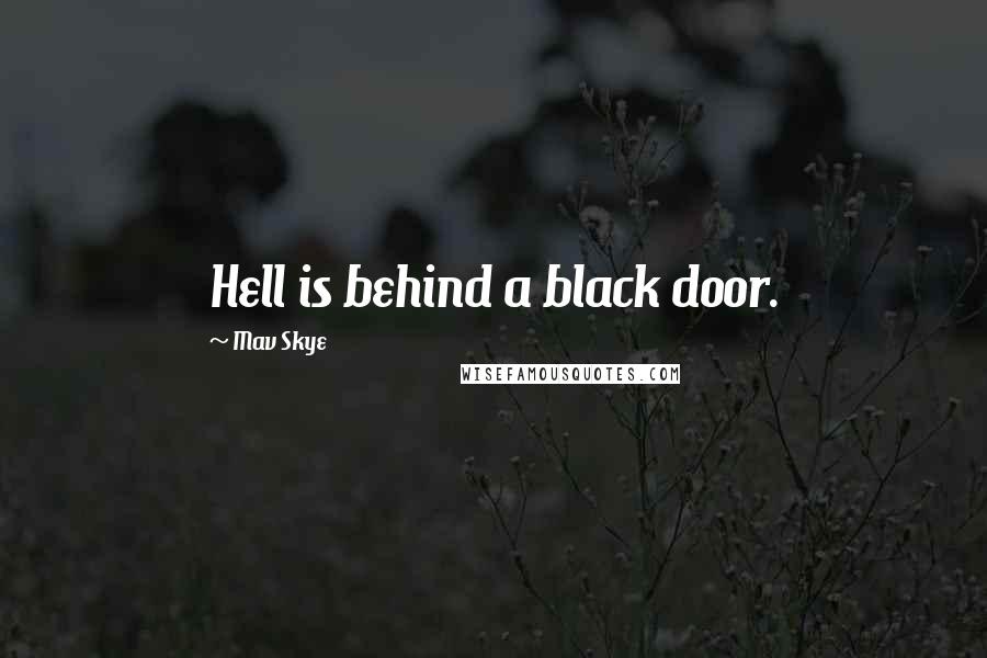 Mav Skye Quotes: Hell is behind a black door.