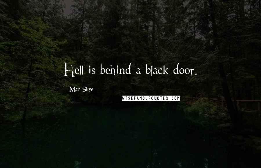 Mav Skye Quotes: Hell is behind a black door.