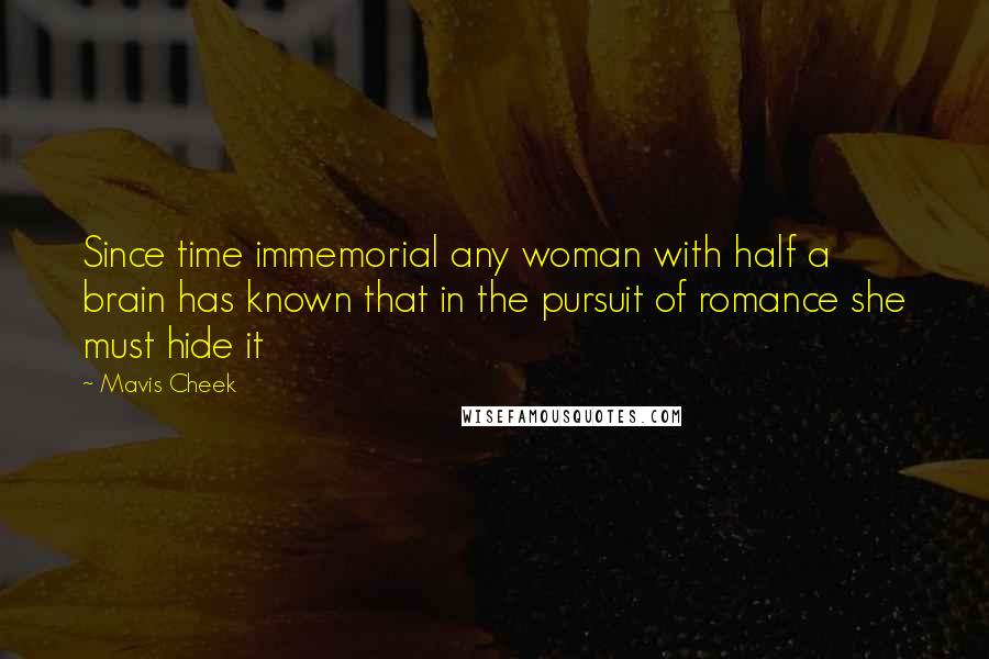 Mavis Cheek Quotes: Since time immemorial any woman with half a brain has known that in the pursuit of romance she must hide it