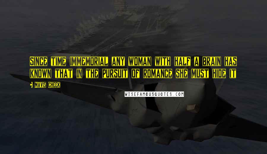 Mavis Cheek Quotes: Since time immemorial any woman with half a brain has known that in the pursuit of romance she must hide it