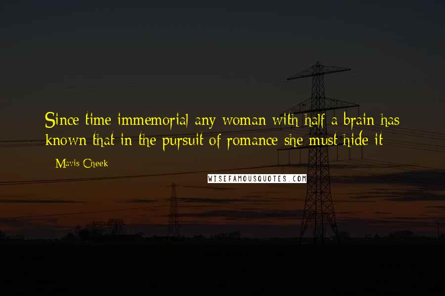 Mavis Cheek Quotes: Since time immemorial any woman with half a brain has known that in the pursuit of romance she must hide it