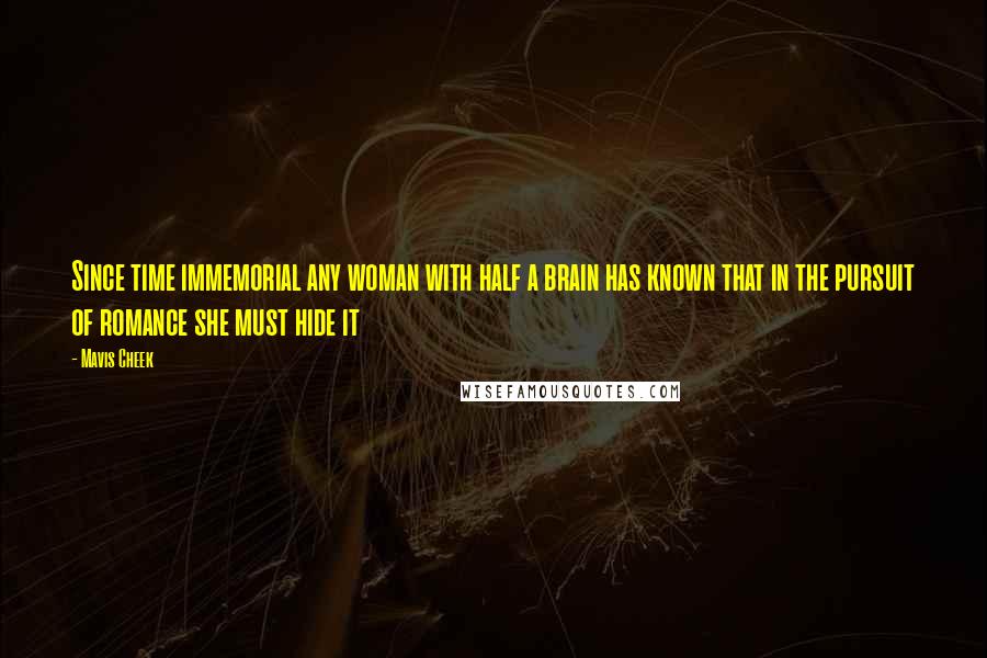 Mavis Cheek Quotes: Since time immemorial any woman with half a brain has known that in the pursuit of romance she must hide it