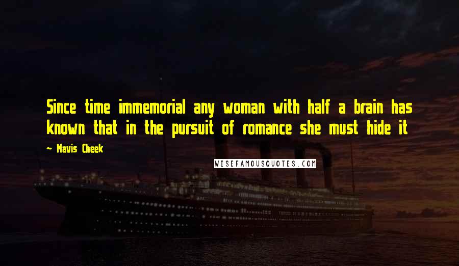 Mavis Cheek Quotes: Since time immemorial any woman with half a brain has known that in the pursuit of romance she must hide it