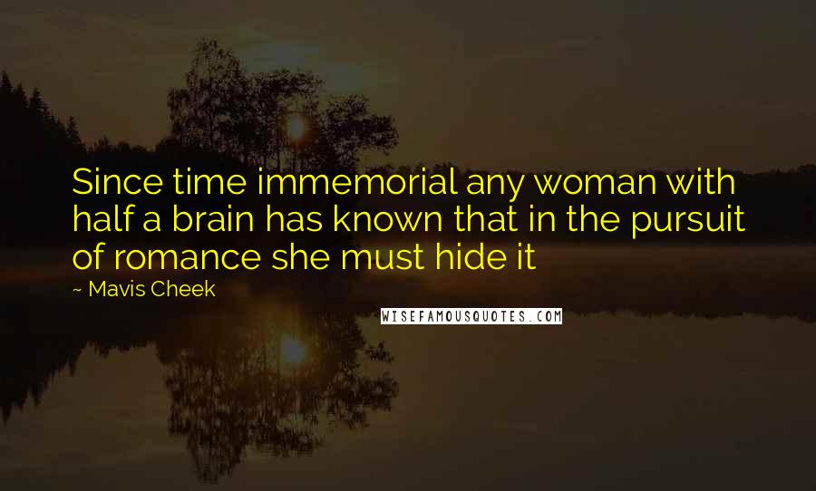 Mavis Cheek Quotes: Since time immemorial any woman with half a brain has known that in the pursuit of romance she must hide it