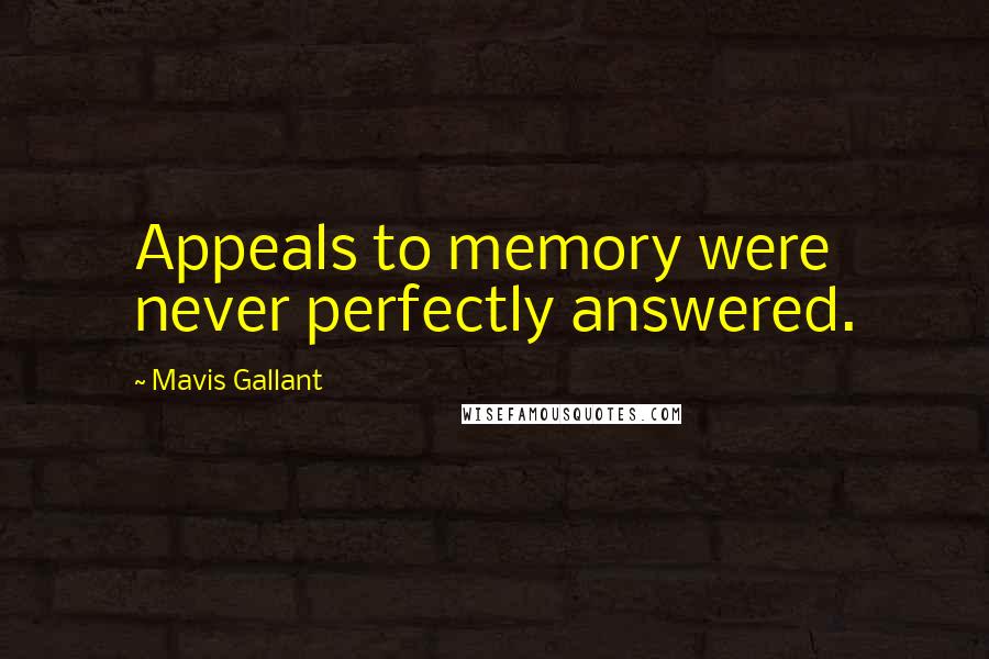 Mavis Gallant Quotes: Appeals to memory were never perfectly answered.