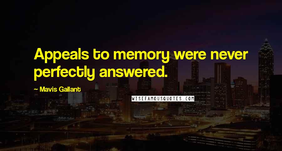 Mavis Gallant Quotes: Appeals to memory were never perfectly answered.