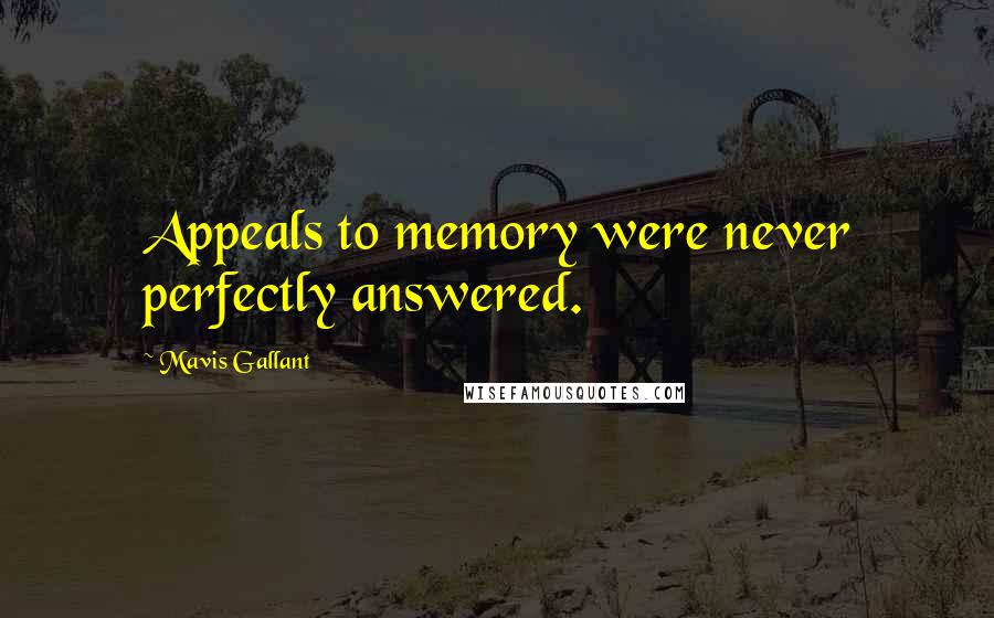 Mavis Gallant Quotes: Appeals to memory were never perfectly answered.