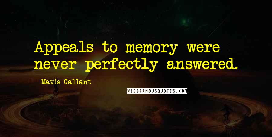 Mavis Gallant Quotes: Appeals to memory were never perfectly answered.