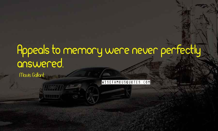 Mavis Gallant Quotes: Appeals to memory were never perfectly answered.