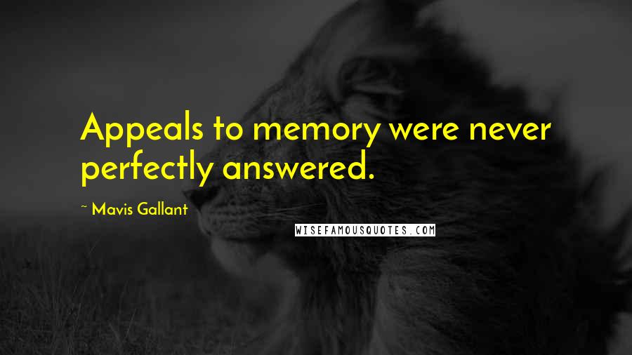 Mavis Gallant Quotes: Appeals to memory were never perfectly answered.