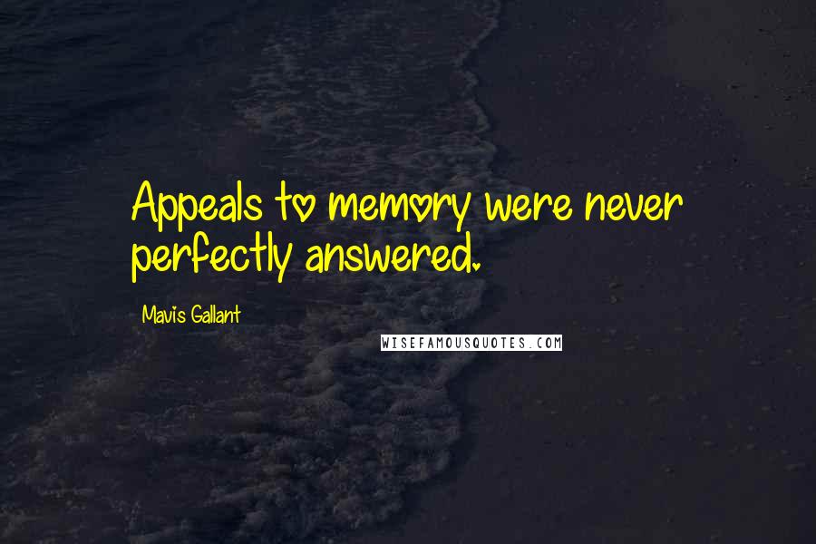 Mavis Gallant Quotes: Appeals to memory were never perfectly answered.