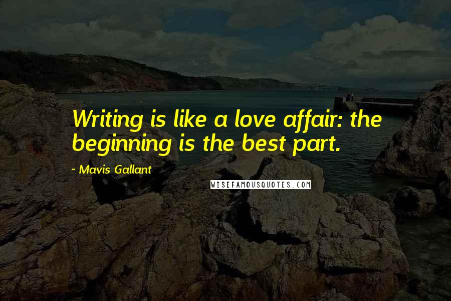 Mavis Gallant Quotes: Writing is like a love affair: the beginning is the best part.