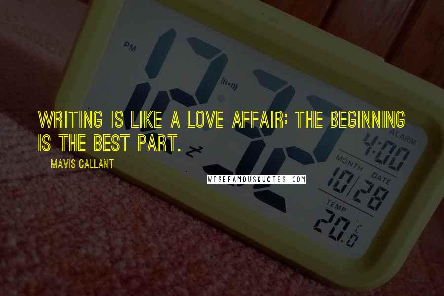 Mavis Gallant Quotes: Writing is like a love affair: the beginning is the best part.