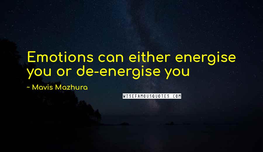 Mavis Mazhura Quotes: Emotions can either energise you or de-energise you