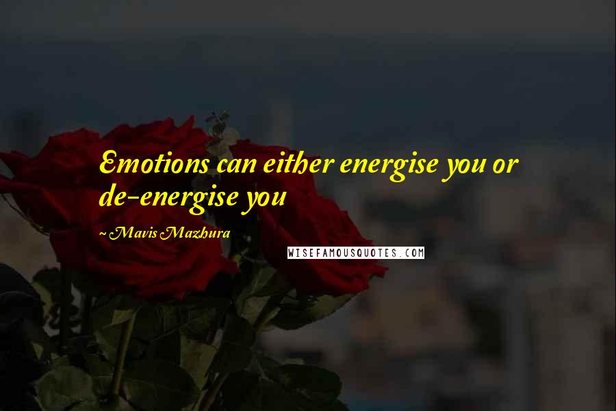 Mavis Mazhura Quotes: Emotions can either energise you or de-energise you