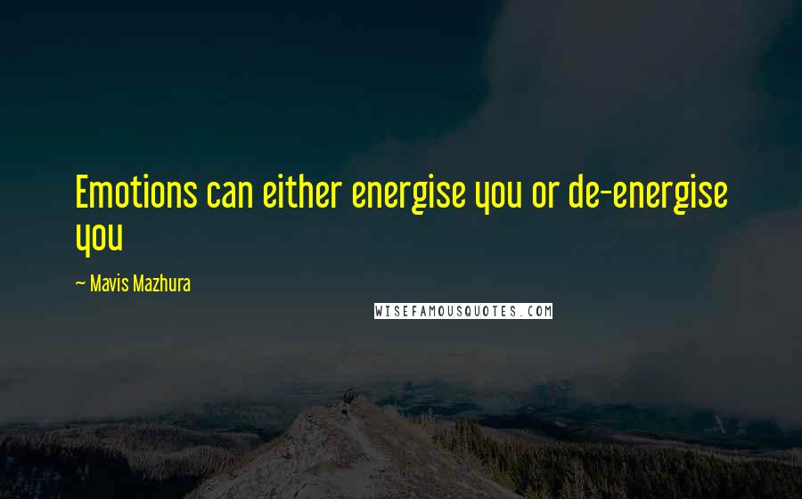 Mavis Mazhura Quotes: Emotions can either energise you or de-energise you