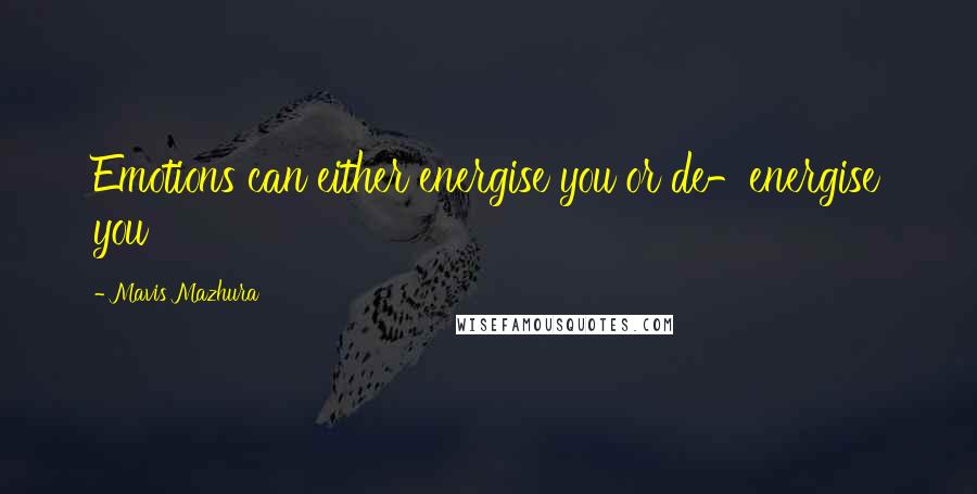 Mavis Mazhura Quotes: Emotions can either energise you or de-energise you