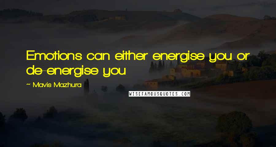 Mavis Mazhura Quotes: Emotions can either energise you or de-energise you