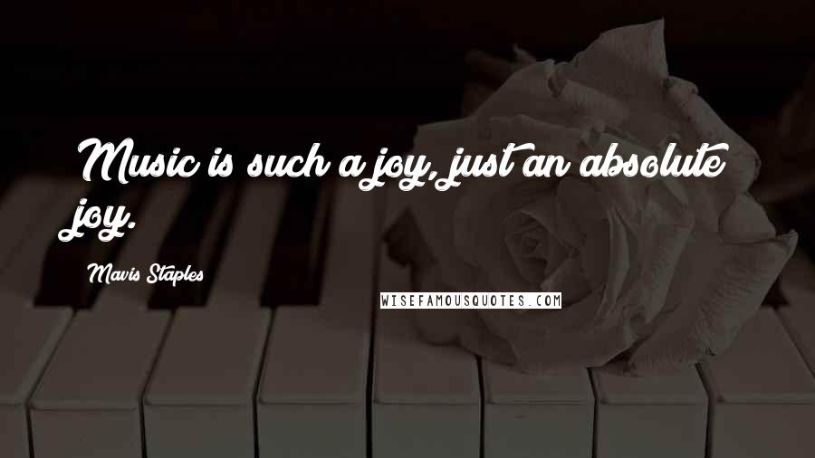 Mavis Staples Quotes: Music is such a joy, just an absolute joy.