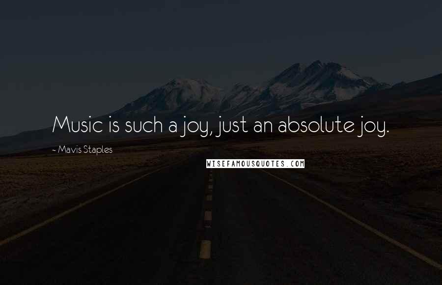 Mavis Staples Quotes: Music is such a joy, just an absolute joy.