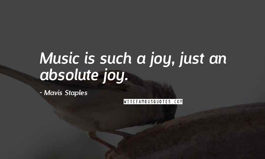 Mavis Staples Quotes: Music is such a joy, just an absolute joy.